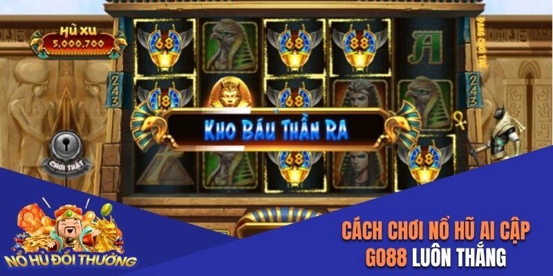 Cách chơi Nổ Hũ Ai Cập Go88 luôn thắng