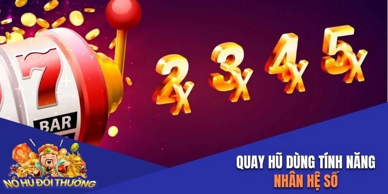 Cách chơi nổ hũ thắng lớn là sử dụng tính năng nhân hệ số
