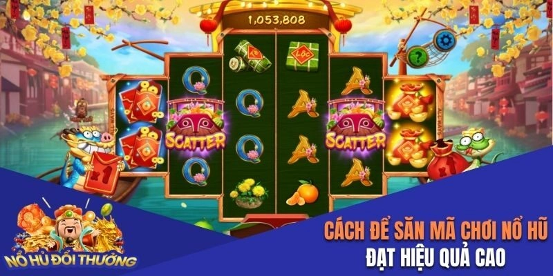 Cách để săn mã chơi nổ hũ đạt hiệu quả cao