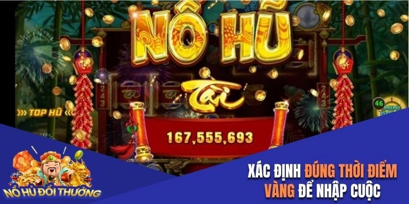 Cách quay hũ dễ nổ cần xác định đúng thời điểm vàng để nhập cuộc