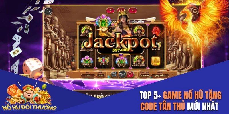 Top 5+ Game Nổ Hũ Tặng Code Tân Thủ Mới Nhất Hiện Nay