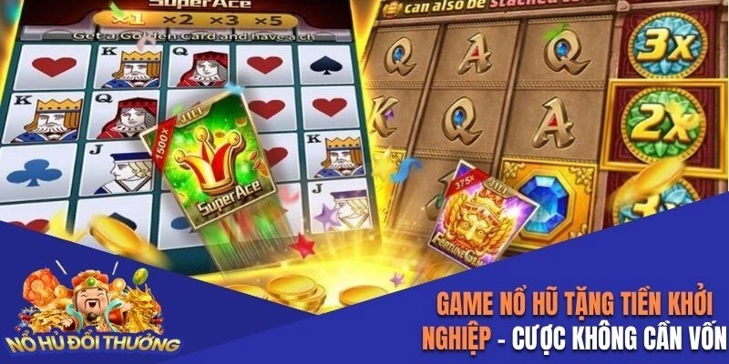 Game Nổ Hũ Tặng Tiền Khởi Nghiệp – Đặt Cược Không Cần Vốn