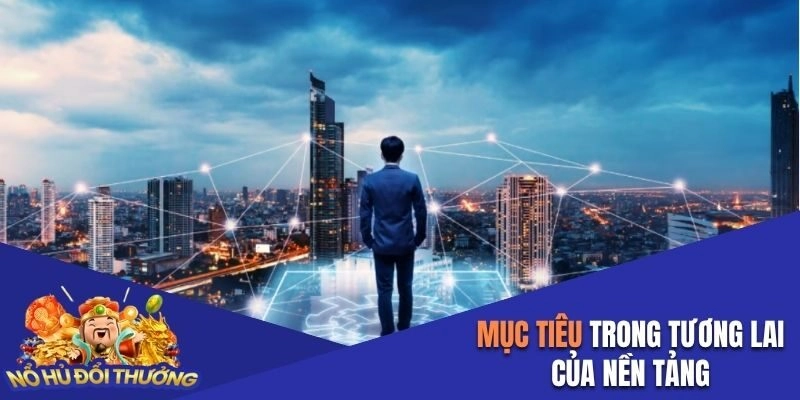 Mục tiêu rõ ràng trong tương lai của nền tảng