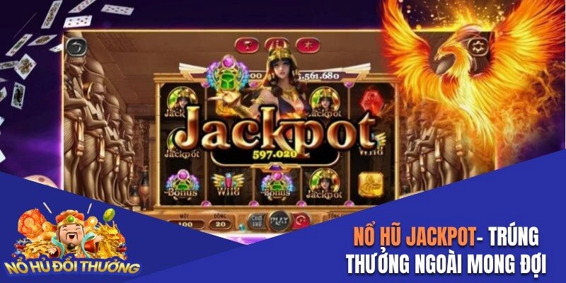Nổ Hũ Jackpot – Quay Slot Trúng Thưởng Vượt Ngoài Mong Đợi