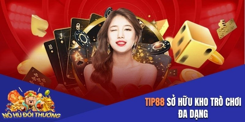 Tip88 sở hữu kho trò chơi đa dạng